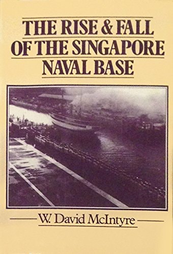 The Rise and Fall of the Singapore Naval Base, 1919-1942