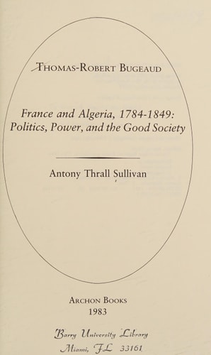 Thomas-Robert Bugeaud: France and Algeria, 1784-1849: Politics, Power, and the Good Society