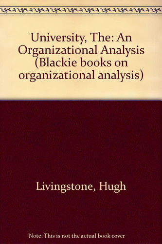 The university--an organizational analysis (Blackie books on organizational analysis)