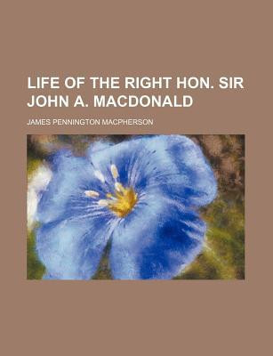 Life of the Right Hon Sir John a MacDonald