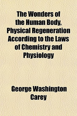 Wonders of the Human Body, Physical Regeneration According to the Laws of Chemistry and Physiology