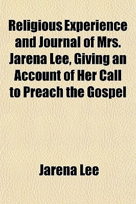 Religious Experience and Journal of Mrs Jarena Lee, Giving an Account of Her Call to Preach the Gospel