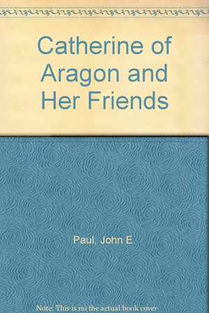 Catherine of Aragon and Her Friends