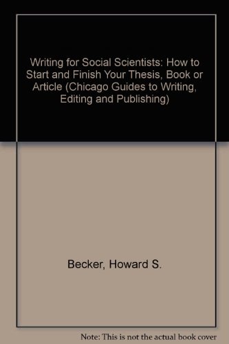 Writing for Social Scientists: How to Start and Finish Your Thesis, Book, or Article (Chicago Guides to Writing, Editing and Publishing)