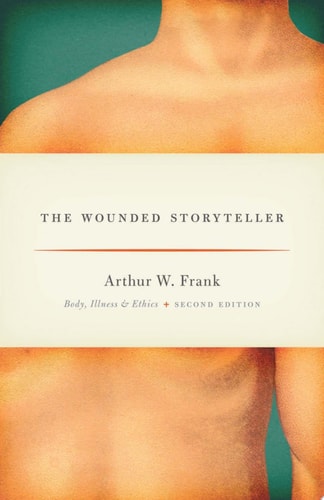 The Wounded Storyteller: Body, Illness, and Ethics