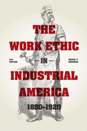 The Work Ethic in Industrial America 1850-1920
