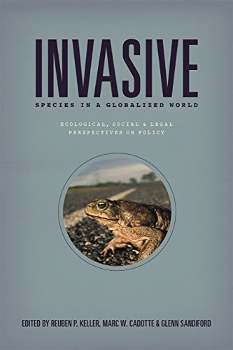 Invasive Species in a Globalized World Ecological, Social, and Legal Perspectives on Policy