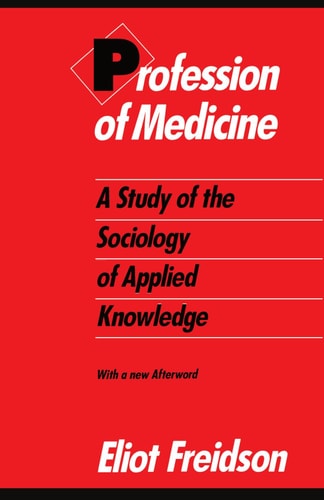 Profession of Medicine A Study of the Sociology of Applied Knowledge