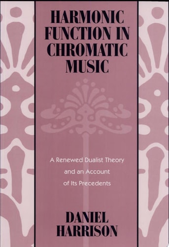 Harmonic Function in Chromatic Music A Renewed Dualist Theory and an Account of Its Precedents