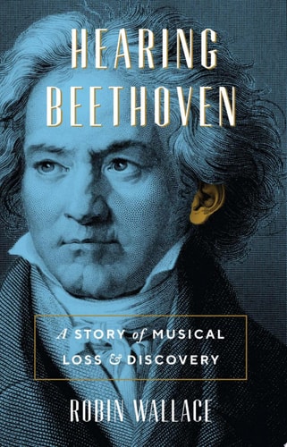 Hearing Beethoven A Story of Musical Loss and Discovery