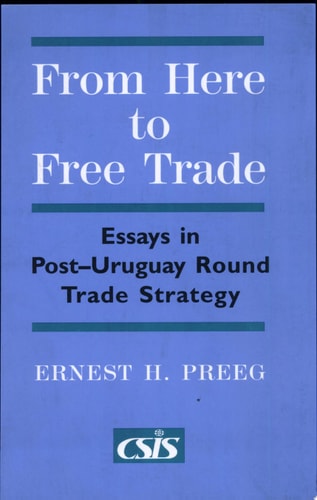 From Here to Free Trade Essays in Post-Uruguay Round Trade Strategy