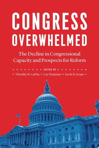 Congress Overwhelmed The Decline in Congressional Capacity and Prospects for Reform