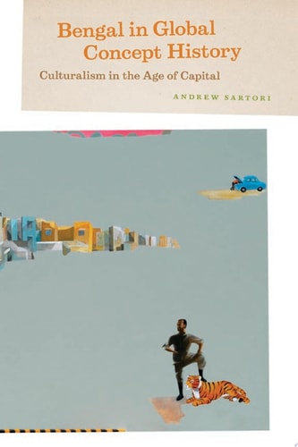 Bengal in Global Concept History Culturalism in the Age of Capital