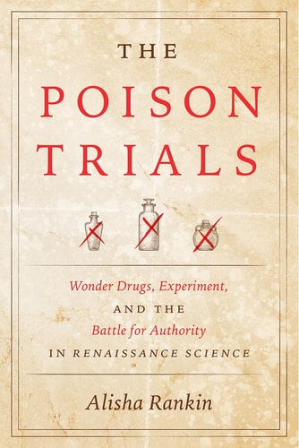 The Poison Trials Wonder Drugs, Experiment, and the Battle for Authority in Renaissance Science