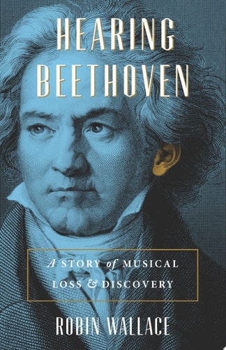 Hearing Beethoven A Story of Musical Loss and Discovery