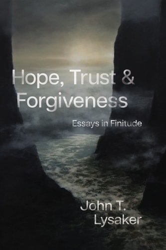 Hope, Trust, and Forgiveness Essays in Finitude