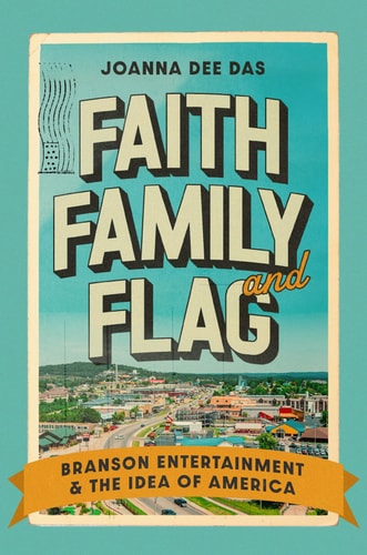 Faith, Family, and Flag Branson Entertainment and the Idea of America