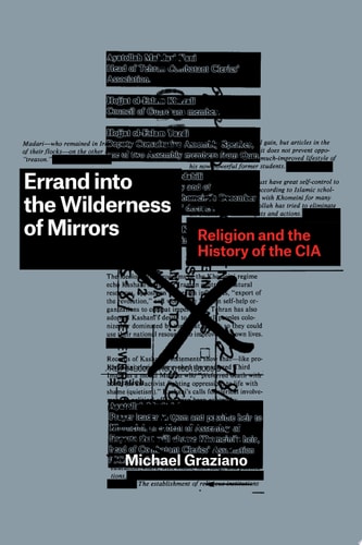 Errand into the Wilderness of Mirrors Religion and the History of the CIA