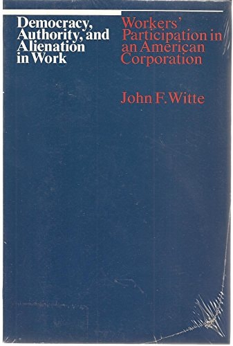 Democracy, Authority, and Alienation in Work Workers' Participation in an American Corporation