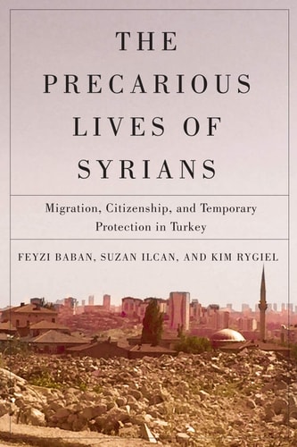 The Precarious Lives of Syrians Migration, Citizenship, and Temporary Protection in Turkey