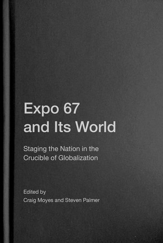 Expo 67 and Its World Staging the Nation in the Crucible of Globalization