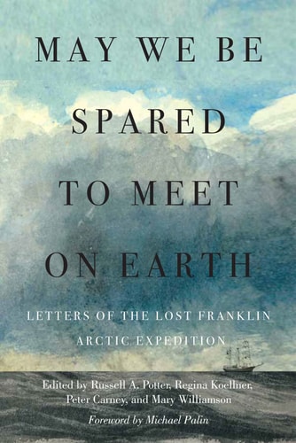 May We be Spared to Meet on Earth Letters of the Lost Franklin Arctic Expedition