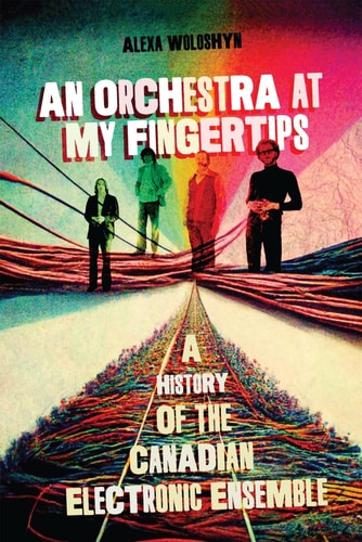 An Orchestra at My Fingertips A History of the Canadian Electronic Ensemble