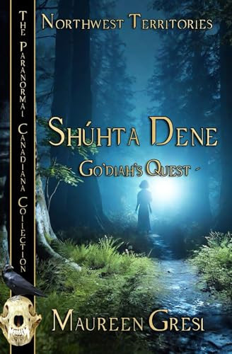 Shúhta Dene: Go’diah’s Quest (The Paranormal Canadiana Collection)