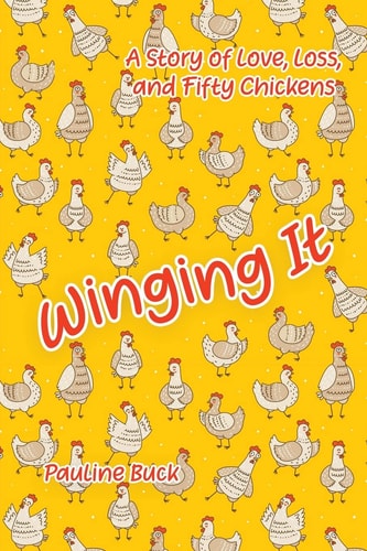 Winging It A Story of Love, Loss, and Fifty Chickens