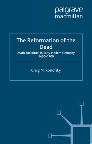 The Reformation of the Dead Death and Ritual in Early Modern Germany, c.1450-1700