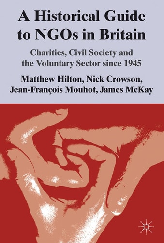 A Historical Guide to NGOs in Britain Charities, Civil Society and the Voluntary Sector since 1945