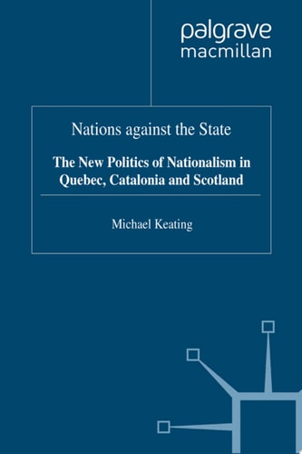 Nations against the State The New Politics of Nationalism in Quebec, Catalonia and Scotland