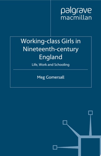 Working-Class Girls in Nineteenth-Century England Life, Work and Schooling