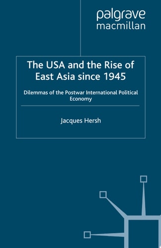 The USA and the Rise of East Asia since 1945 Dilemmas of the Postwar International Political Economy