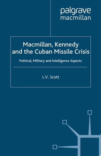 Macmillan, Kennedy and the Cuban Missile Crisis Political, Military and Intelligence Aspects