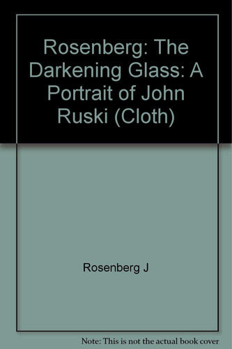 Rosenberg: the Darkening Glass A Portrait of John Ruski (cloth)