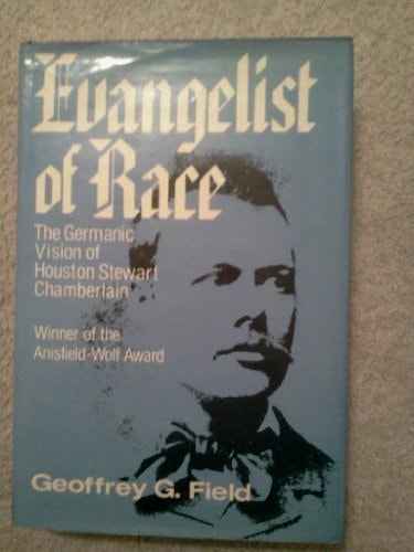 Evangelist of Race The Germanic Vision of Houston Stewart Chamberlain