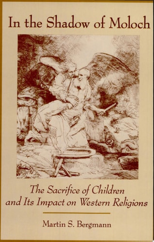 In the Shadow of Moloch The Sacrifice of Children and Its Impact on Western Religions