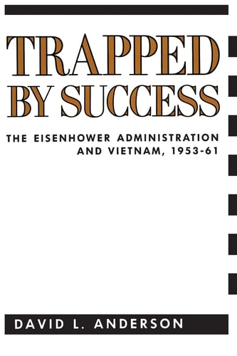 Trapped by Success: The Eisenhower Administration and Vietnam, 1953-1961