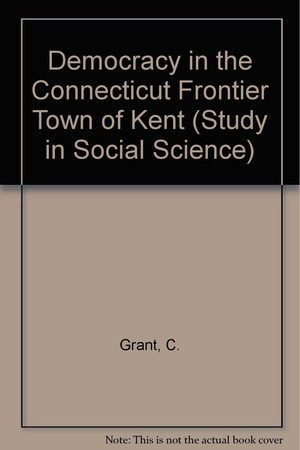Democracy in the Connecticut Frontier Town of Kent (Study in Social Science)