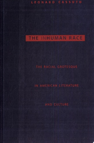 The Inhuman Race The Racial Grotesque in American Literature and Culture