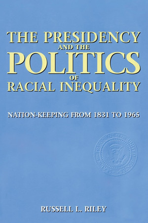 The presidency and the politics of racial inequality: nation-keeping from 1831 to 1965