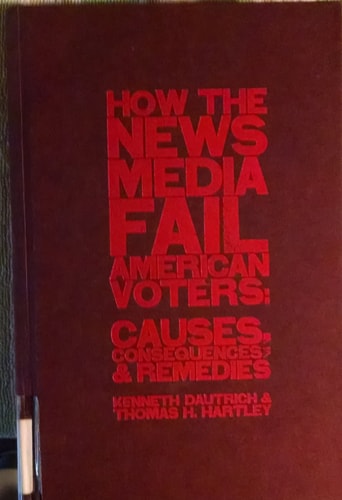 How the News Media Fail American Voters Causes, Consequences, and Remedies