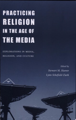 Practicing Religion in the Age of the Media Explorations in Media, Religion, and Culture