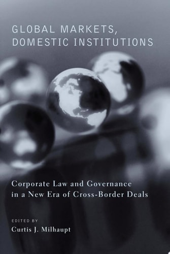 Global Markets, Domestic Institutions Corporate Law and Governance in a New Era of Cross-border Deals