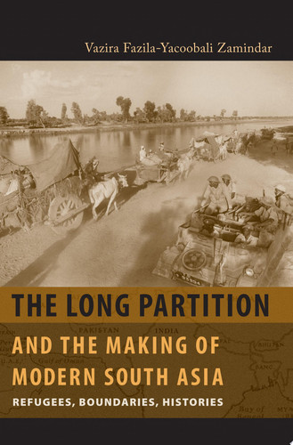 The Long Partition and the Making of Modern South Asia Refugees, Boundaries, Histories