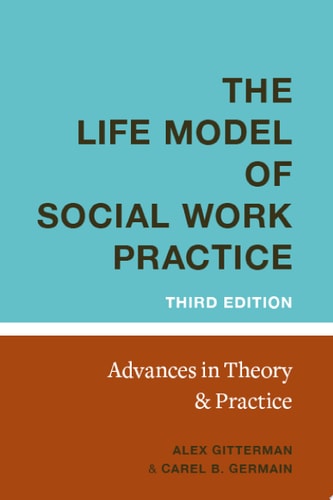 The Life Model of Social Work Practice Advances in Theory and Practice
