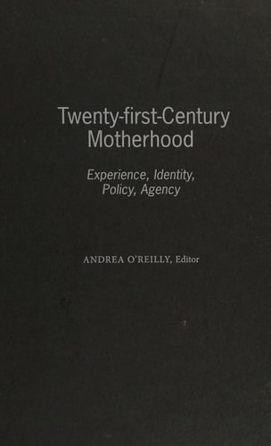 Twenty-first Century Motherhood: Experience, Identity, Policy, Agency