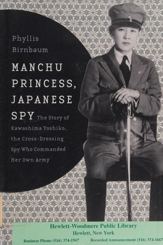 Manchu Princess, Japanese Spy The Story of Kawashima Yoshiko, the Cross-dressing Spy who Commanded Her Own Army