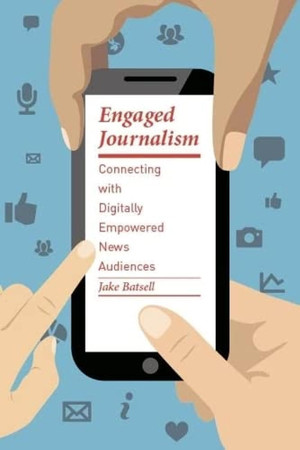 Engaged journalism: connecting with digitally empowered news audiences